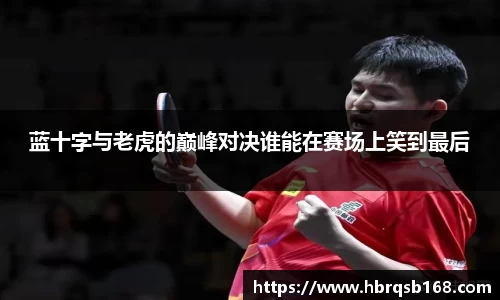蓝十字与老虎的巅峰对决谁能在赛场上笑到最后
