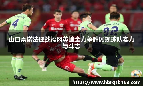 山口雷诺法迎战福冈黄蜂全力争胜展现球队实力与斗志