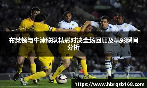 布莱顿与牛津联队精彩对决全场回顾及精彩瞬间分析